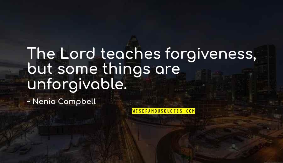 Forgiveness And Anger Quotes By Nenia Campbell: The Lord teaches forgiveness, but some things are