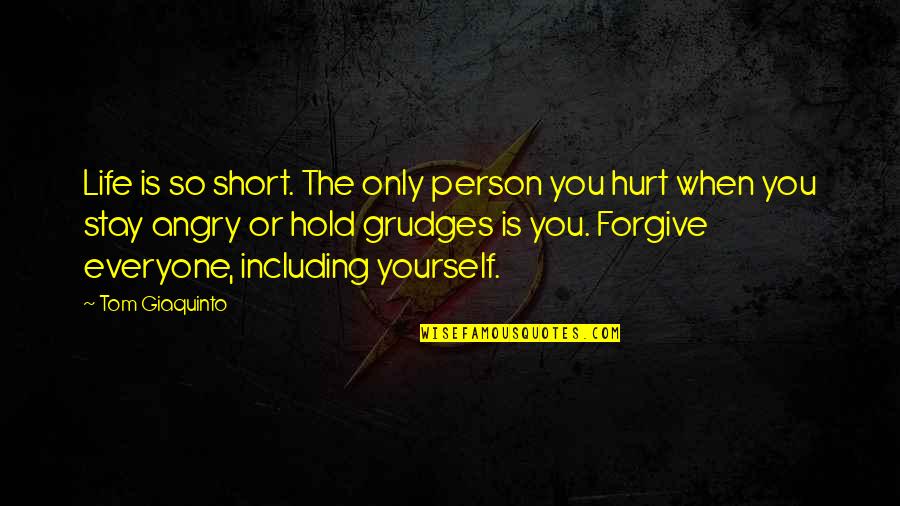Forgiveness And Anger Quotes By Tom Giaquinto: Life is so short. The only person you