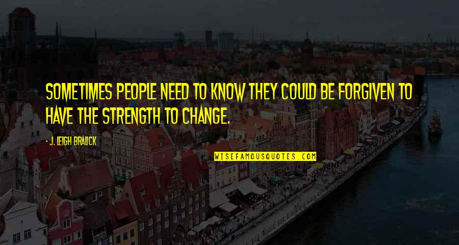 Forgiveness And Change Quotes By J. Leigh Bralick: Sometimes people need to know they could be