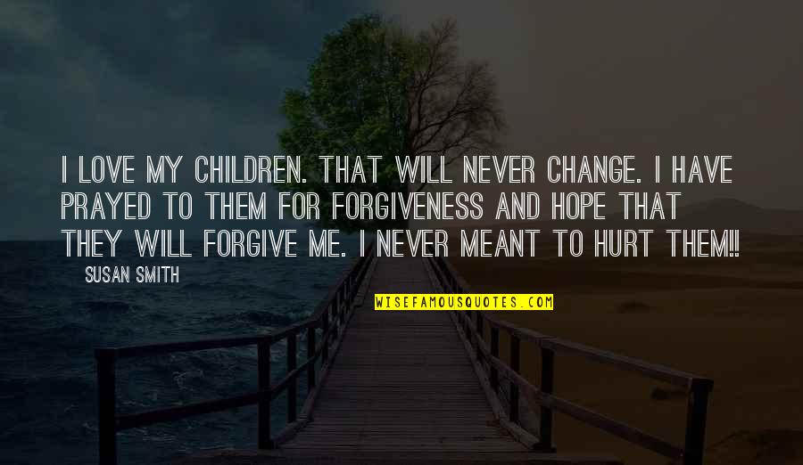 Forgiveness And Change Quotes By Susan Smith: I love my children. That will never change.