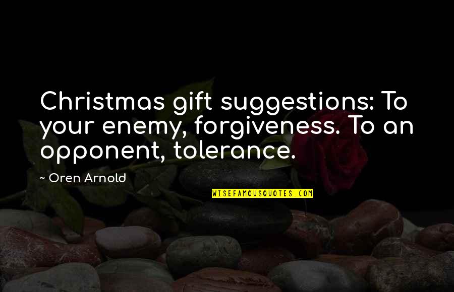 Forgiveness And Christmas Quotes By Oren Arnold: Christmas gift suggestions: To your enemy, forgiveness. To