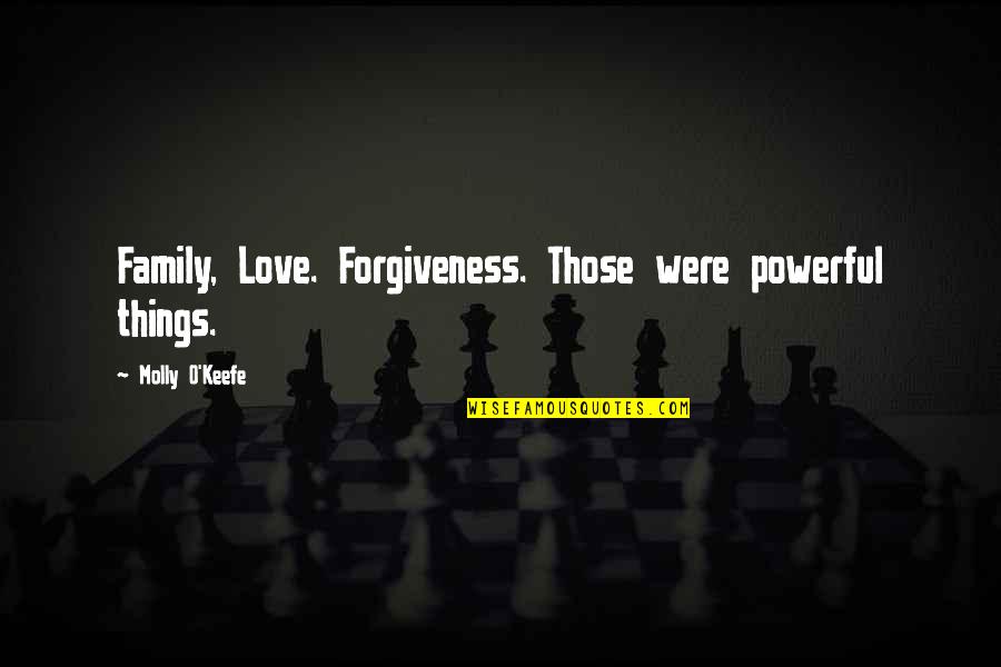 Forgiveness And Family Quotes By Molly O'Keefe: Family, Love. Forgiveness. Those were powerful things.