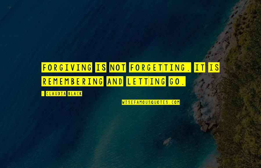 Forgiveness And Forgetting Quotes By Claudia Black: Forgiving is not forgetting. It is remembering and