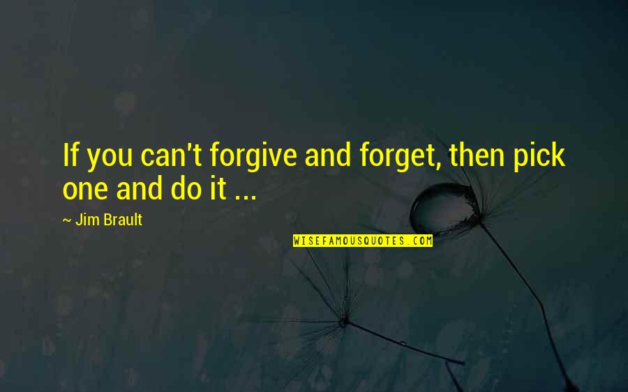 Forgiveness And Forgetting Quotes By Jim Brault: If you can't forgive and forget, then pick
