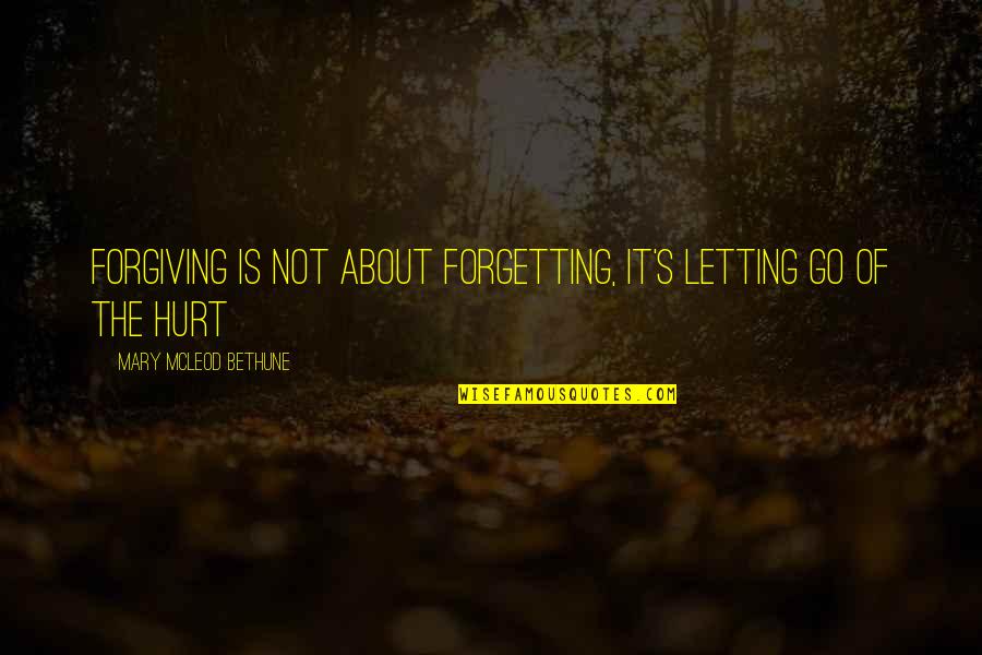 Forgiveness And Forgetting Quotes By Mary McLeod Bethune: Forgiving is not about forgetting, it's letting go