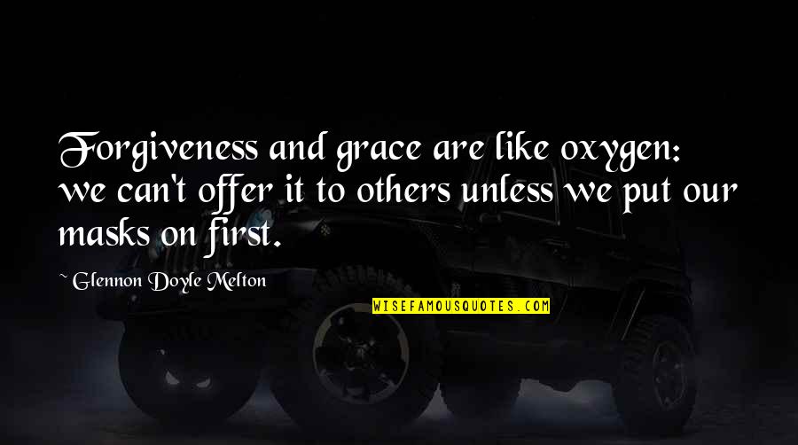 Forgiveness And Grace Quotes By Glennon Doyle Melton: Forgiveness and grace are like oxygen: we can't