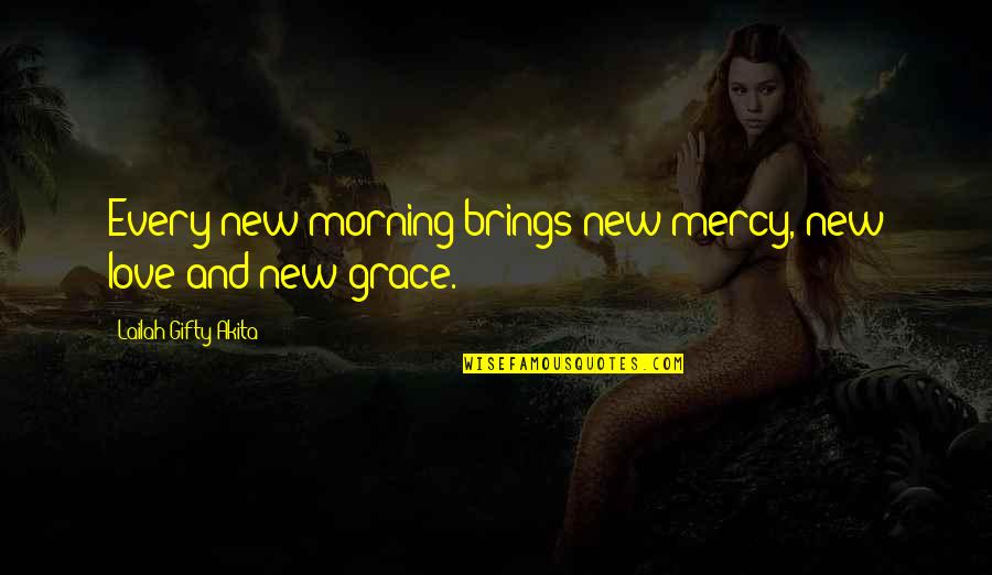 Forgiveness And Grace Quotes By Lailah Gifty Akita: Every new morning brings new mercy, new love