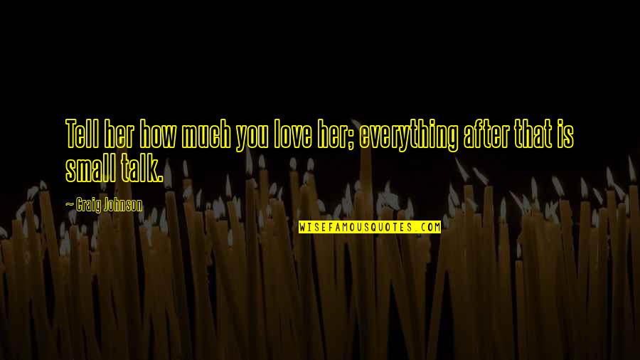 Forgiveness And Love Conquers All Quotes By Craig Johnson: Tell her how much you love her; everything