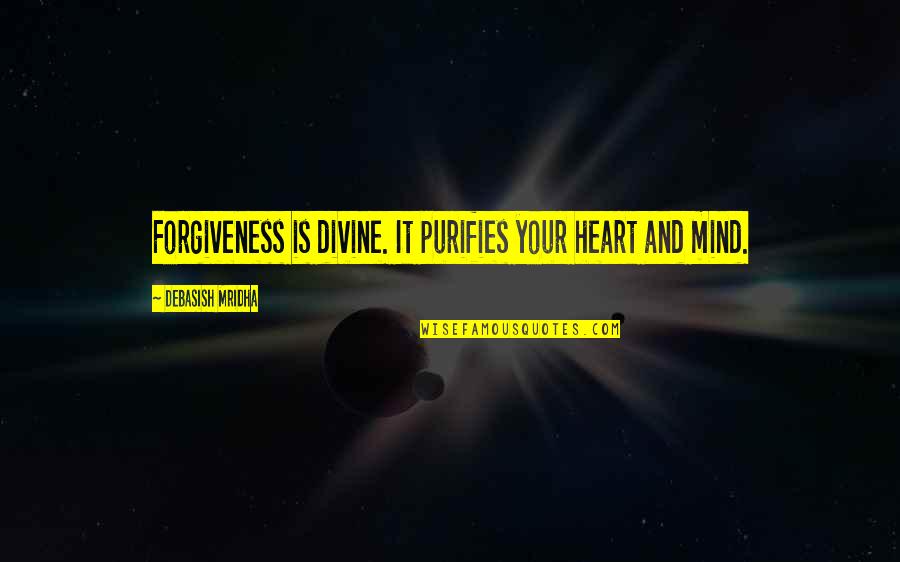 Forgiveness And Love Quotes By Debasish Mridha: Forgiveness is divine. It purifies your heart and