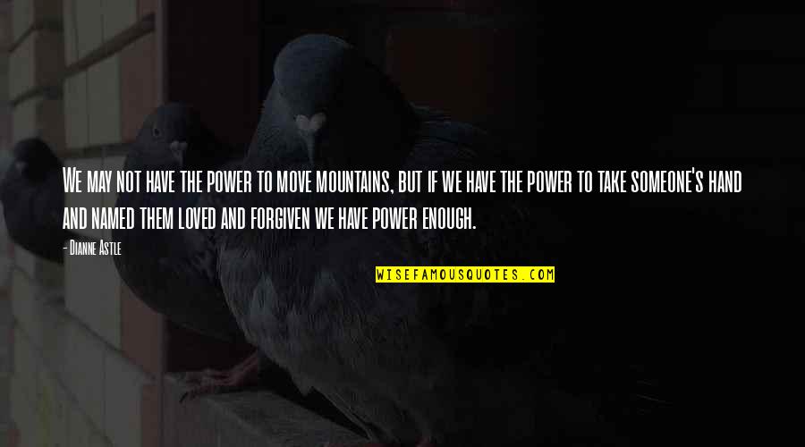Forgiveness And Love Quotes By Dianne Astle: We may not have the power to move