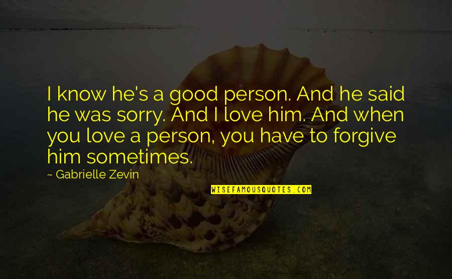 Forgiveness And Love Quotes By Gabrielle Zevin: I know he's a good person. And he