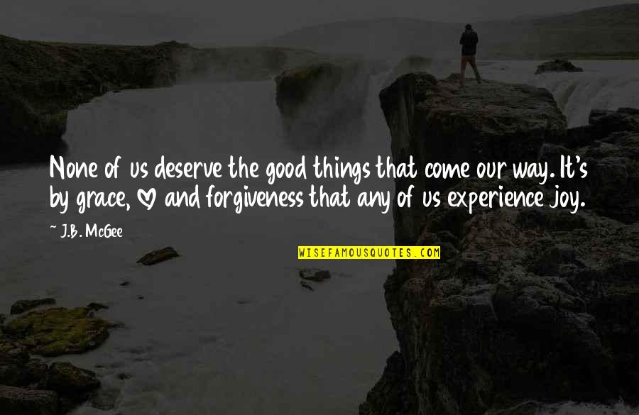 Forgiveness And Love Quotes By J.B. McGee: None of us deserve the good things that
