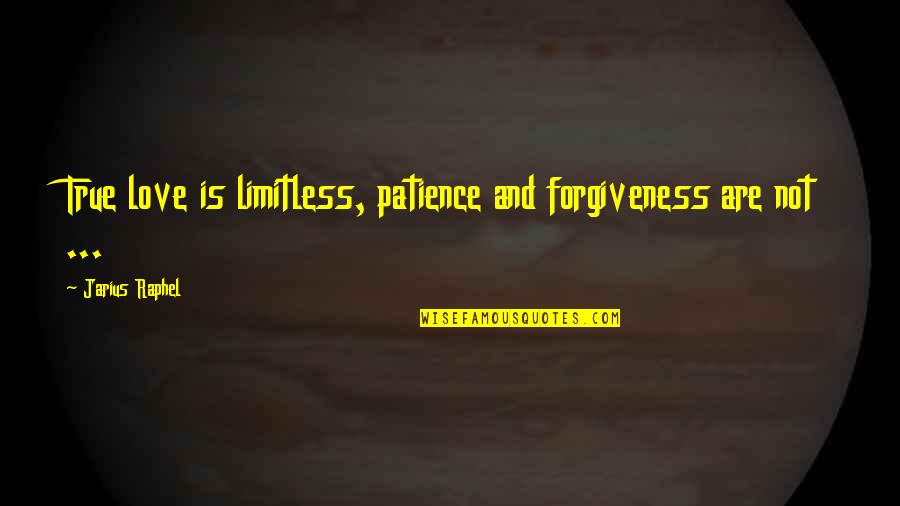Forgiveness And Love Quotes By Jarius Raphel: True love is limitless, patience and forgiveness are