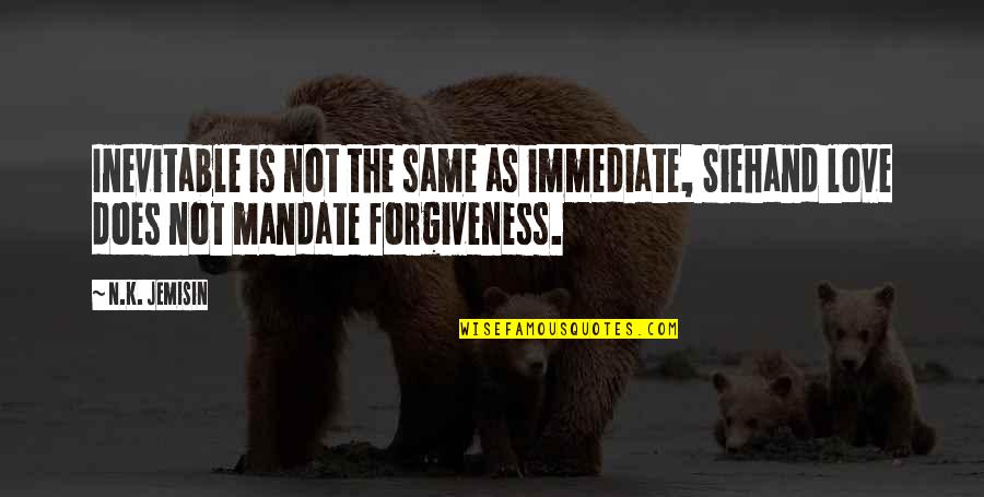 Forgiveness And Love Quotes By N.K. Jemisin: Inevitable is not the same as immediate, Siehand