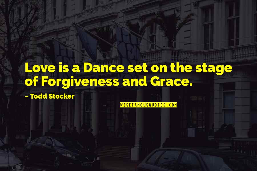 Forgiveness And Love Quotes By Todd Stocker: Love is a Dance set on the stage