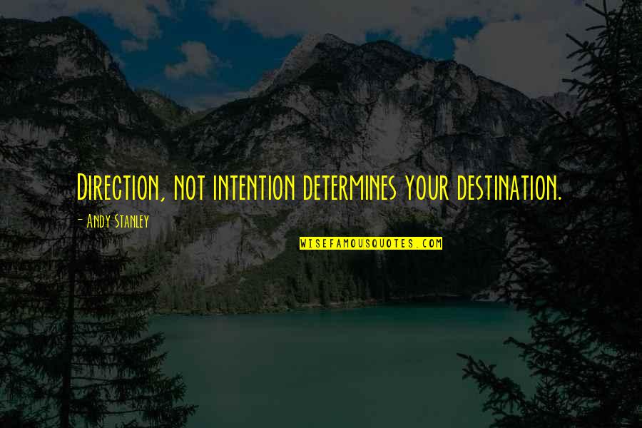 Forgiveness And Love Tumblr Quotes By Andy Stanley: Direction, not intention determines your destination.