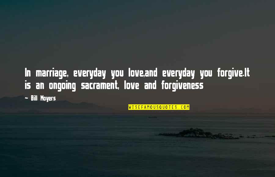 Forgiveness And Marriage Quotes By Bill Moyers: In marriage, everyday you love,and everyday you forgive.It