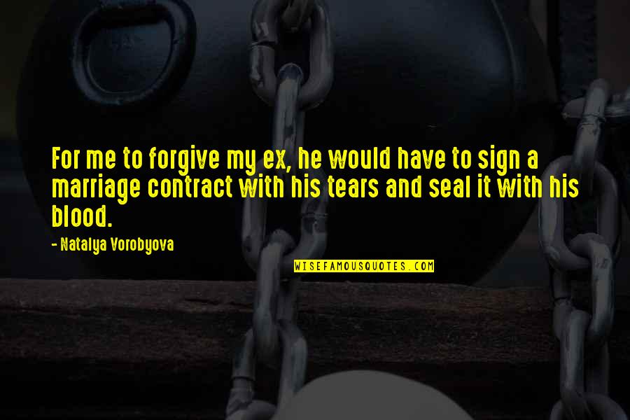 Forgiveness And Marriage Quotes By Natalya Vorobyova: For me to forgive my ex, he would