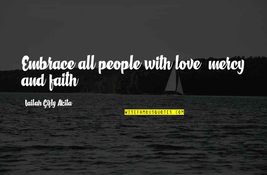 Forgiveness And Mercy Quotes By Lailah Gifty Akita: Embrace all people with love, mercy and faith.