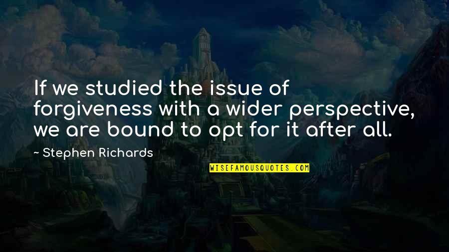 Forgiveness And Moving On Quotes By Stephen Richards: If we studied the issue of forgiveness with