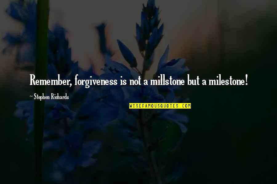 Forgiveness And Moving On Quotes By Stephen Richards: Remember, forgiveness is not a millstone but a