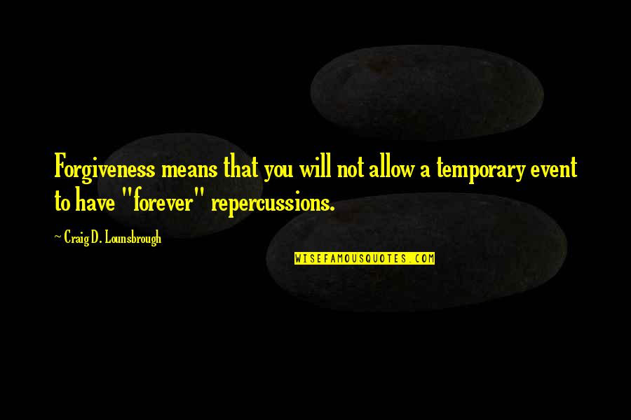 Forgiveness And Not Forgetting Quotes By Craig D. Lounsbrough: Forgiveness means that you will not allow a Forgiveness And Not Forgetting Quotes By Craig D. Lounsbrough: Forgiveness means that you will not allow a