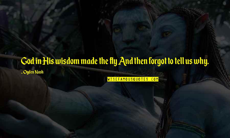 Forgiveness And Not Forgetting Quotes By Ogden Nash: God in His wisdom made the fly And