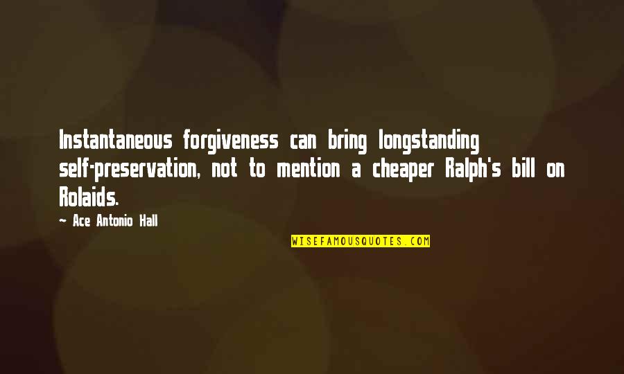 Forgiveness And Pain Quotes By Ace Antonio Hall: Instantaneous forgiveness can bring longstanding self-preservation, not to