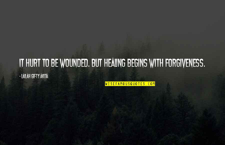 Forgiveness And Pain Quotes By Lailah Gifty Akita: It hurt to be wounded. But healing begins