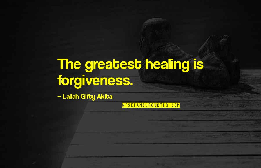 Forgiveness And Pain Quotes By Lailah Gifty Akita: The greatest healing is forgiveness.