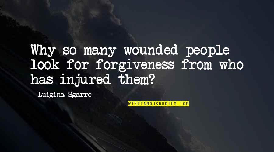 Forgiveness And Pain Quotes By Luigina Sgarro: Why so many wounded people look for forgiveness