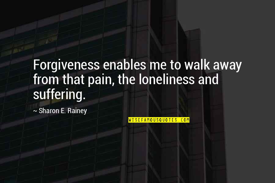 Forgiveness And Pain Quotes By Sharon E. Rainey: Forgiveness enables me to walk away from that