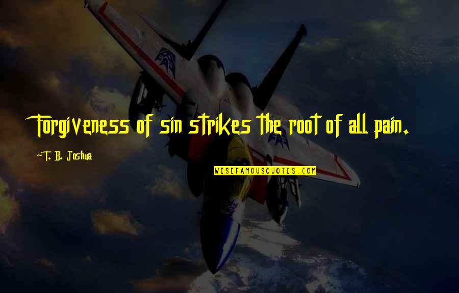 Forgiveness And Pain Quotes By T. B. Joshua: Forgiveness of sin strikes the root of all Forgiveness And Pain Quotes By T. B. Joshua: Forgiveness of sin strikes the root of all