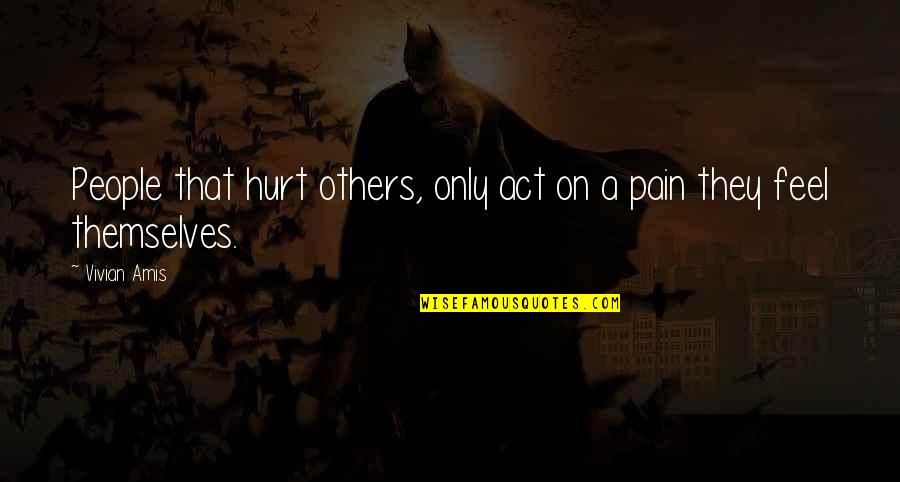 Forgiveness And Pain Quotes By Vivian Amis: People that hurt others, only act on a