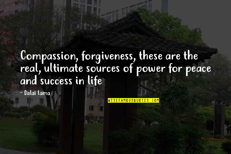 Forgiveness And Peace Quotes By Dalai Lama: Compassion, forgiveness, these are the real, ultimate sources