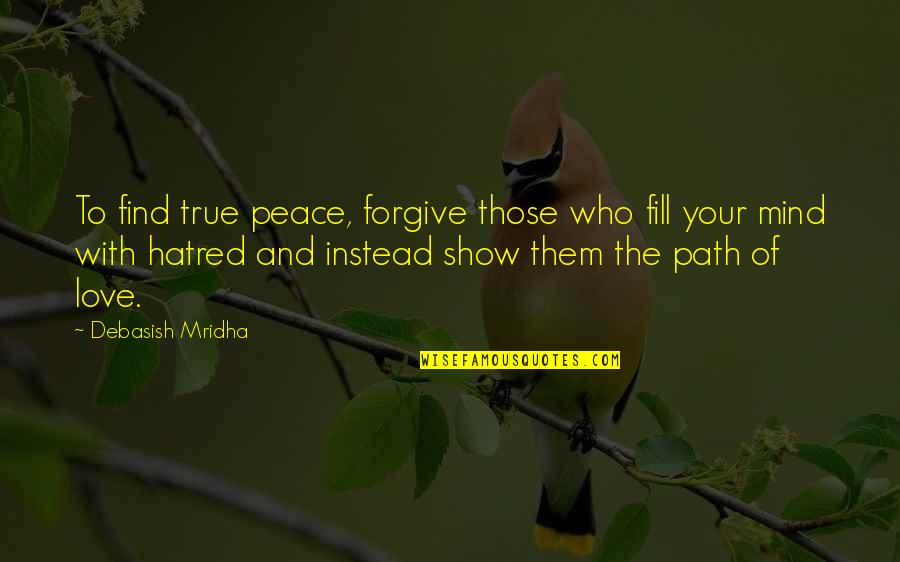 Forgiveness And Peace Quotes By Debasish Mridha: To find true peace, forgive those who fill