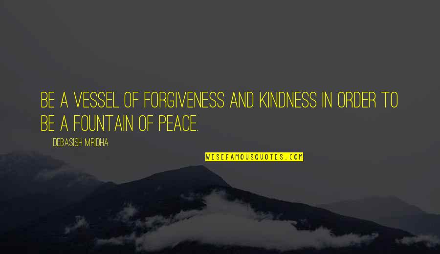Forgiveness And Peace Quotes By Debasish Mridha: Be a vessel of forgiveness and kindness in