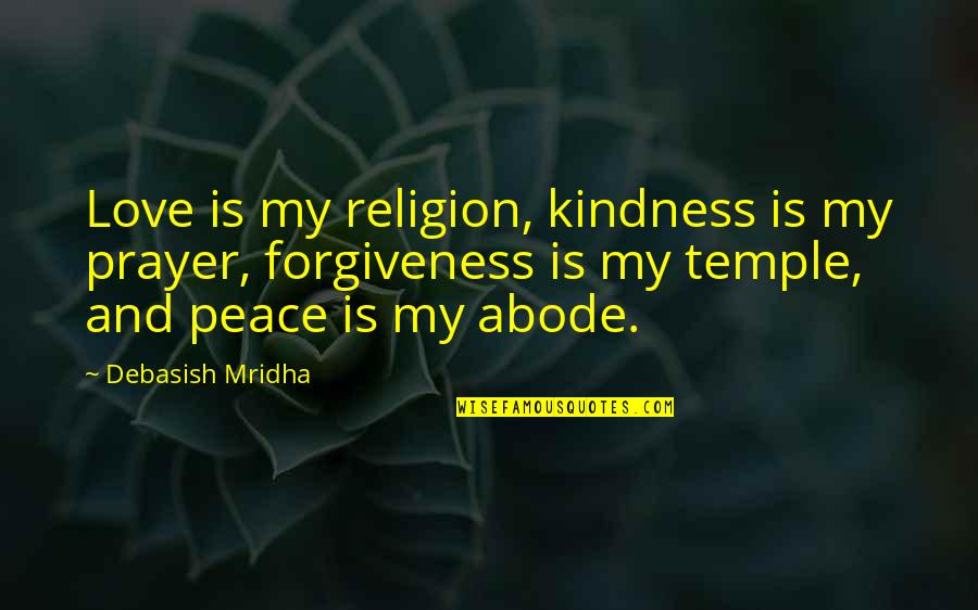 Forgiveness And Peace Quotes By Debasish Mridha: Love is my religion, kindness is my prayer,