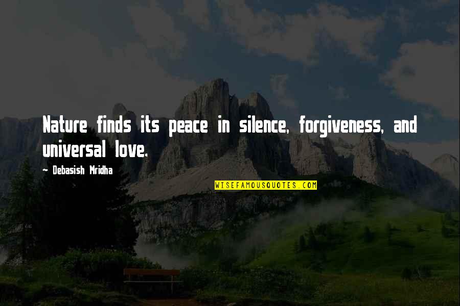 Forgiveness And Peace Quotes By Debasish Mridha: Nature finds its peace in silence, forgiveness, and