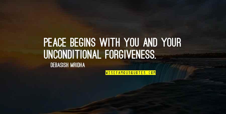 Forgiveness And Peace Quotes By Debasish Mridha: Peace begins with you and your unconditional forgiveness.