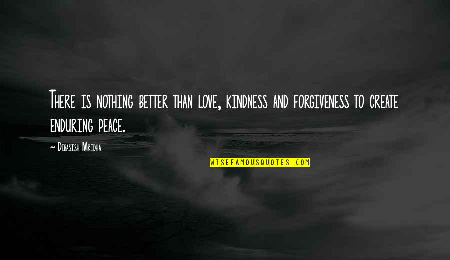 Forgiveness And Peace Quotes By Debasish Mridha: There is nothing better than love, kindness and