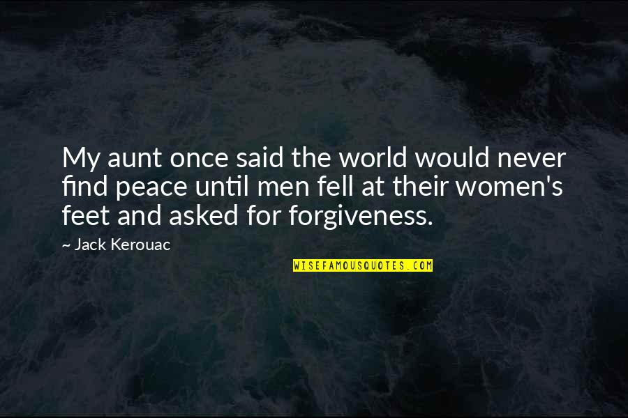 Forgiveness And Peace Quotes By Jack Kerouac: My aunt once said the world would never