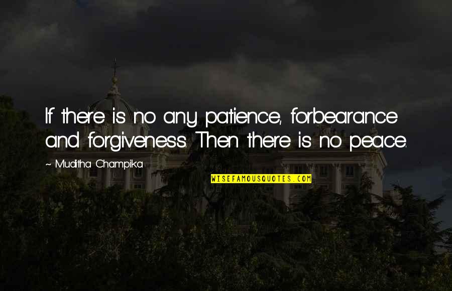 Forgiveness And Peace Quotes By Muditha Champika: If there is no any patience, forbearance and