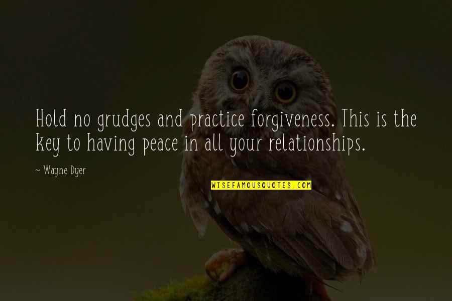Forgiveness And Peace Quotes By Wayne Dyer: Hold no grudges and practice forgiveness. This is