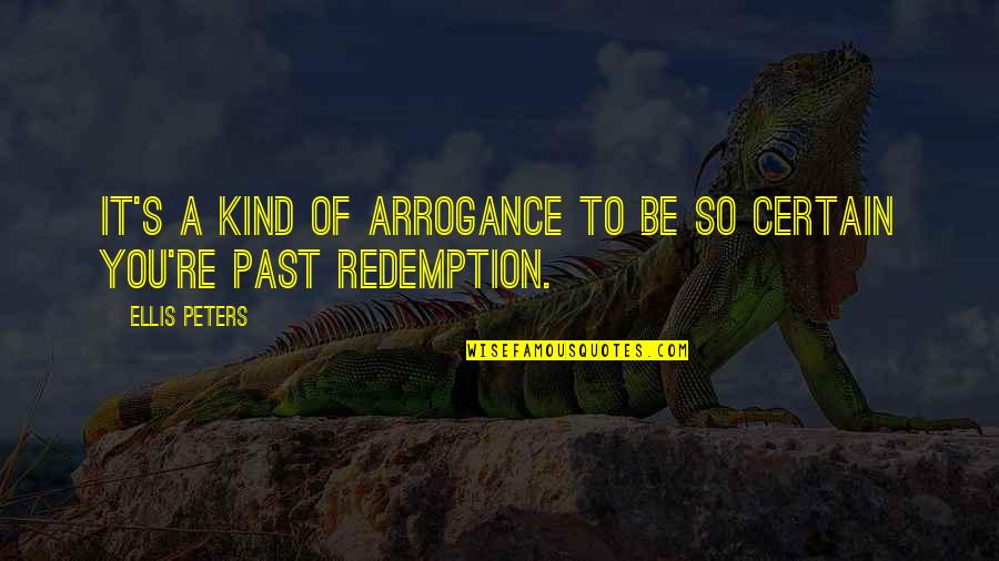 Forgiveness And Redemption Quotes By Ellis Peters: It's a kind of arrogance to be so