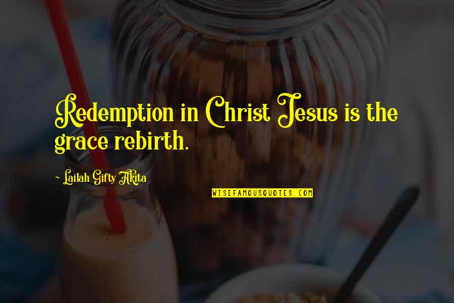 Forgiveness And Redemption Quotes By Lailah Gifty Akita: Redemption in Christ Jesus is the grace rebirth.