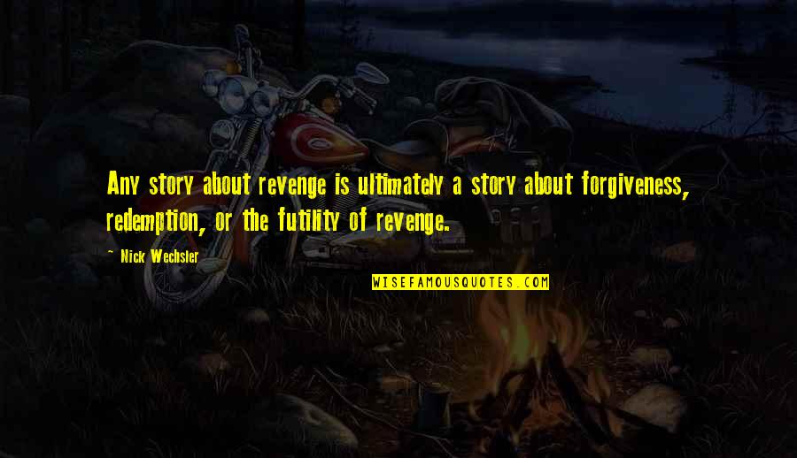 Forgiveness And Redemption Quotes By Nick Wechsler: Any story about revenge is ultimately a story