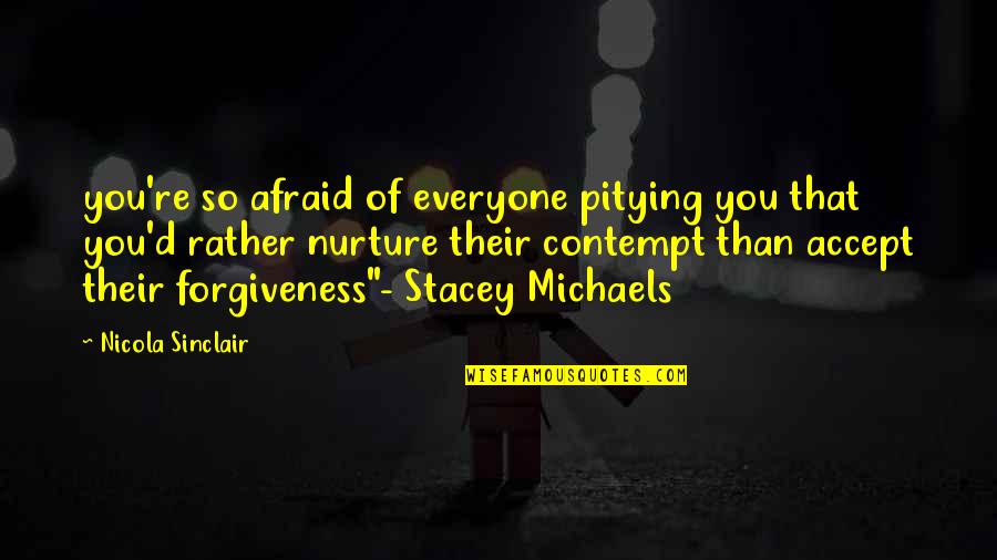 Forgiveness And Redemption Quotes By Nicola Sinclair: you're so afraid of everyone pitying you that