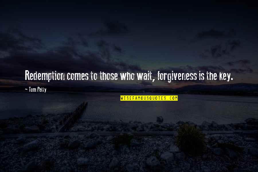 Forgiveness And Redemption Quotes By Tom Petty: Redemption comes to those who wait, forgiveness is