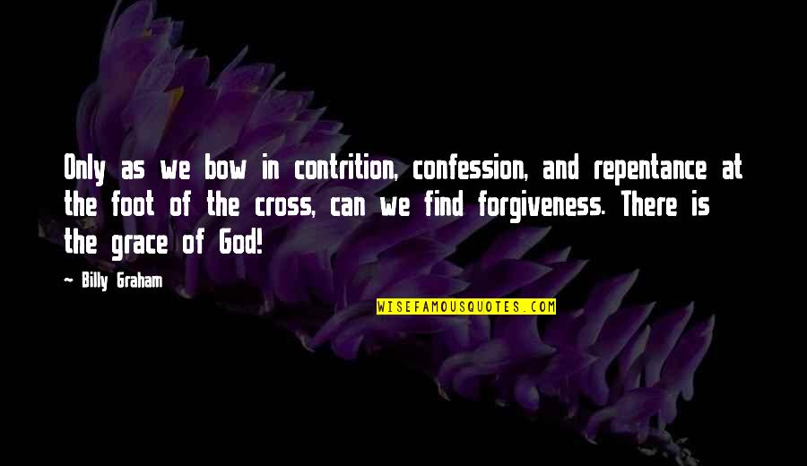 Forgiveness And Repentance Quotes By Billy Graham: Only as we bow in contrition, confession, and